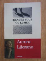 Aurora Liiceanu - Rendez vous cu lumea