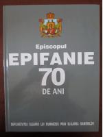 Anticariat: Episcopul Epifanie. 70 de ani.