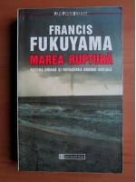 Francis Fukuyama - Marea ruptura. Natura umana si refacerea ordinii sociale