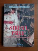 Ioan Bradu Iamandescu - Stresul psihic din perspectiva psihologica si psihosomatica