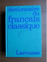 Jean Dubois, Rene Lagane, Alain Lerond - Dictionnaire du francais classique. Larousse