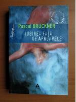 Pascal Bruckner - Iubirea fata de aproapele