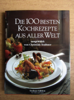 Christian Teubner - Die 100 Besten Kochrezepte aus Aller Welt