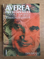 Anticariat: Dan Badea - Averea presedintelui. Conturile Ceausescu