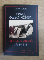 Anticariat: David Murphy - Primul razboi mondial. Revolta araba 1916-1918