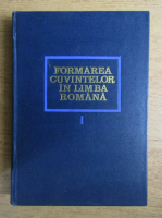 Fulvia Ciobanu - Formarea cuvintelor in limba romana (volumul 1)