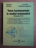 Grigore Gabriela - Teme fundamentale in studiul matematicii. Clasele IV-X