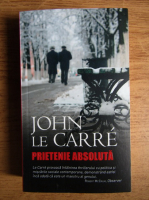 John Le Carre - Prietenie absoluta