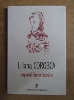 Liliana Corobca - Imperiul fetelor batrane