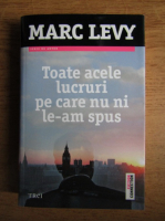 Marc Levy - Toate acele lucruri pe care nu ni le-am spus