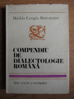 Matilda Caragiu Marioteanu - Compendiu de dialectologie romana