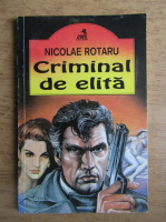 Nicolae Rotaru - Criminal de elita