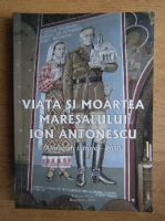 Tesu Solomovici - Viata si moartea Maresalului Ion Antonescu