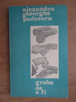 Alexandru Gheorghe Paduraru - Graba de a fi