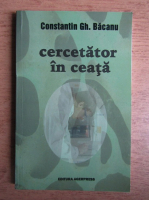 Anticariat: Constantin Gh. Bacanu - Cercetator in ceata