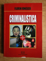 Florin Ionescu - Criminalistica (volumul 1)
