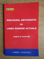 Gabriel Angelescu - Breviarul ortografic al limbii romane actuale