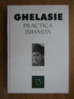 Ieromonah Ghelasie - Practica isihasta (volumul 13)