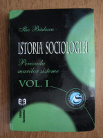 Anticariat: Ilie Badescu - Istoria sociologiei. Perioada marilor sisteme (volumul 1)