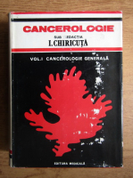 Anticariat: Ion Chiricuta - Cancerologie. Cancerologie generala (volumul 1)