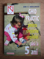 Anticariat: June R. Oberlander - Ghid practic pentru cresterea copilului pana la 5 ani