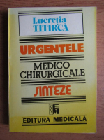 Lucretia Titirca - Urgente medico-chirurgicale. Sinteze pentru asistentii medicali