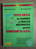 Maria Chirculescu, Aurelia Gomolea - Teste grila de algebra si analiza matematica pentru admitere la A.S.E. (1998)