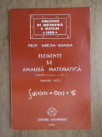 Anticariat: Mircea Ganga - Elemente de analiza matematica pentru clasa a XII-a, parte intai