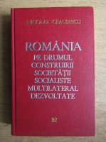 Nicolae Ceausescu - Romania pe drumul construirii societatii socialiste multilateral dezvoltate (volumul 12)