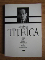 Serban Titeica - Curs de fizica statistica si teoria cuvintelor
