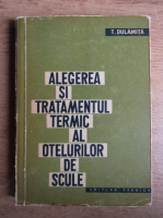 T. Dulamita - Alegerea si tratamentul termic al otelurilor de scule