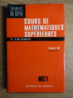 Anticariat: V. Smirnov - Cours de mathematiques superieures (volumul 4)