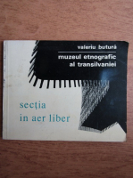 Anticariat: Valeriu Butura - Muzeul etnografic al Transilvaniei, sectia in aer liber