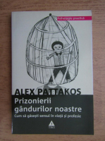 Anticariat: Alex Pattakos - Prizonierii gandurilor noastre