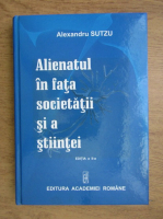 Alexandru Sutzu - Alienatul in fata societatii si a stiintei