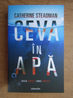 Anticariat: Catherine Steadman - Ceva in apa