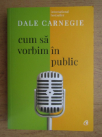 Anticariat: Dale Carnegie - Cum sa vorbim in public
