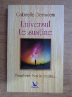 Gabrielle Bernstein - Universul te sustine. Transforma frica in credinta
