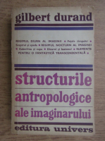 Anticariat: Gilbert Durand - Structurile antropologice ale imaginarului. Introducere in arhetipologia generala