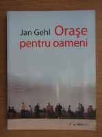 Jan Gehl - Orase pentru oameni 