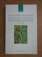 Jean-Marie Le Breton - Maretia si destinul batranei Europe 1492-2004