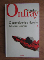 Michel Onfray - O contraistorie a filosofiei, vol 4. Extremistii luminilor 