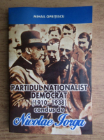 Mihail Opritescu - Partidul Nationalist Democrat condus de Nicolae Iorga