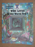 Svyatoslav Sakharnov - Who lives in the warm sea?