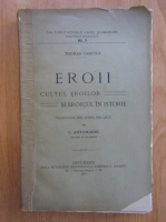 Thomas Carlyle - Eroii. Cultul eroilor si eroicul in istorie (1910)