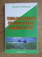 Vasile Popescu - Tehnologia erbicidarii culturilor agricole si masinile folosite