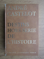 Andre Castelot - Destins hors-serie de l'histoire