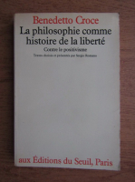 Benedetto Croce - La philosophie comme histoire de la liberte
