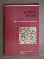 Anticariat: Bogdan Ficeac - Tehnici de manipulare