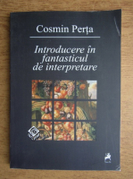 Cosmin Perta - Introducere in fantasticul de interpretare (volumul 1)